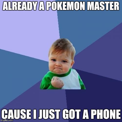 successful pokemon kid | ALREADY A POKEMON MASTER; CAUSE I JUST GOT A PHONE | image tagged in memes,success kid,pokemon go | made w/ Imgflip meme maker