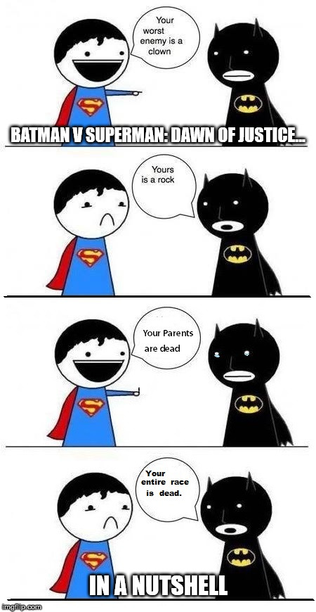 Oh, no... | BATMAN V SUPERMAN: DAWN OF JUSTICE... IN A NUTSHELL | image tagged in memes,sad,batman,superman,batman and superman,batman v superman | made w/ Imgflip meme maker