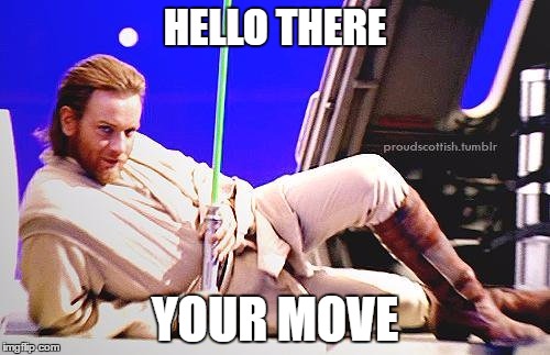 Obi-Wan is more seductive than we've been led to believe... | HELLO THERE; YOUR MOVE | image tagged in seductive obi-wan,star wars,obi wan kenobi | made w/ Imgflip meme maker