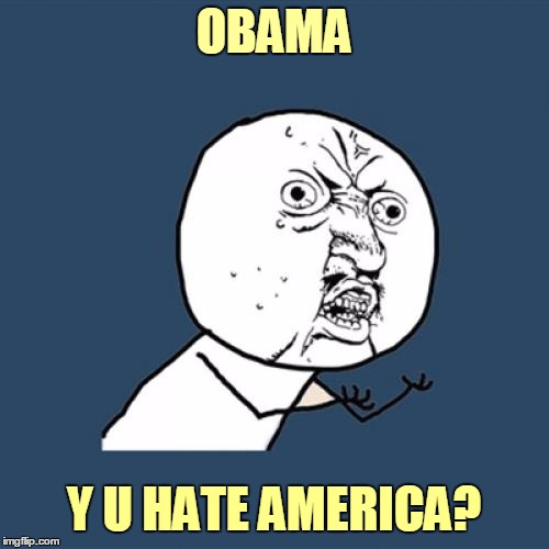 Y U No Meme | OBAMA Y U HATE AMERICA? | image tagged in memes,y u no | made w/ Imgflip meme maker