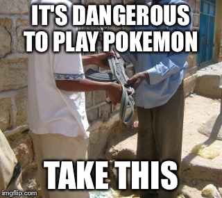 IT'S DANGEROUS TO PLAY POKEMON; TAKE THIS | image tagged in pokemon go,the legend of zelda | made w/ Imgflip meme maker