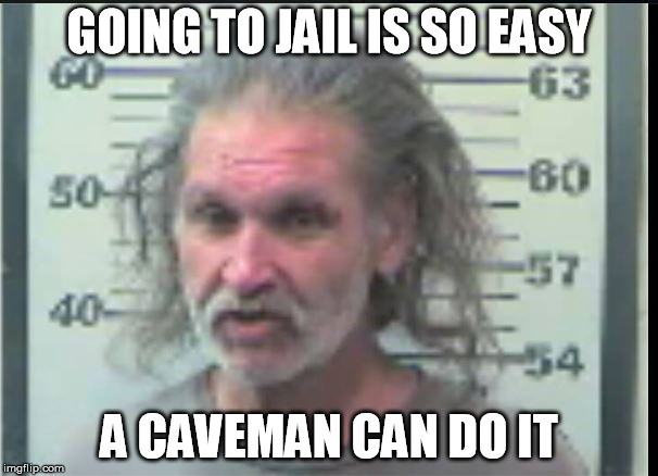 GOING TO JAIL IS SO EASY; A CAVEMAN CAN DO IT | image tagged in jail | made w/ Imgflip meme maker