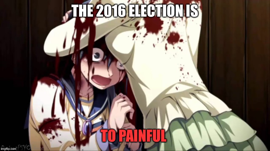 THE 2016 ELECTION IS; TO PAINFUL | image tagged in cyberviolence,election 2016,memes | made w/ Imgflip meme maker