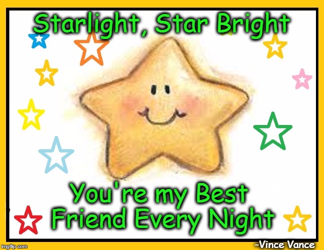 Star Light, Star Bright | Starlight, Star Bright; You're my Best Friend Every Night; -Vince Vance | image tagged in bbf,best friends forever,vince vance,when you wish upon a star,friendship memes,friends | made w/ Imgflip meme maker