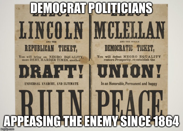 Democratic Party | DEMOCRAT POLITICIANS; APPEASING THE ENEMY SINCE 1864 | image tagged in 1864 election,democrats,memes | made w/ Imgflip meme maker