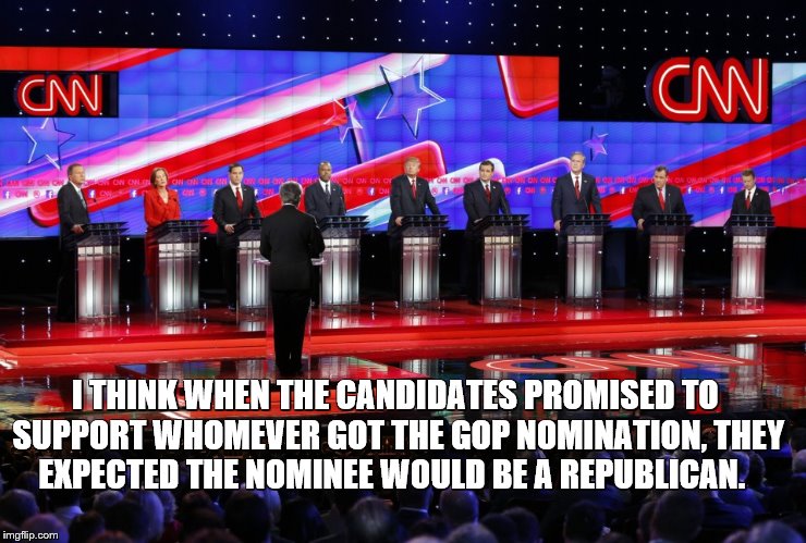 I THINK WHEN THE CANDIDATES PROMISED TO SUPPORT WHOMEVER GOT THE GOP NOMINATION, THEY EXPECTED THE NOMINEE WOULD BE A REPUBLICAN. | image tagged in gop debate | made w/ Imgflip meme maker