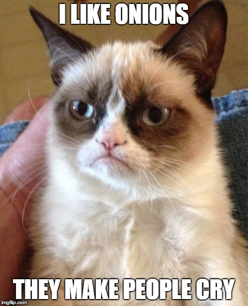 Grumpy Cat | I LIKE ONIONS; THEY MAKE PEOPLE CRY | image tagged in memes,grumpy cat | made w/ Imgflip meme maker