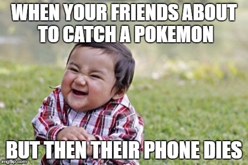 pokemon go | WHEN YOUR FRIENDS ABOUT TO CATCH A POKEMON; BUT THEN THEIR PHONE DIES | image tagged in memes,pokemon,pokemon go | made w/ Imgflip meme maker