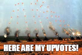 HERE ARE MY UPVOTES! | made w/ Imgflip meme maker