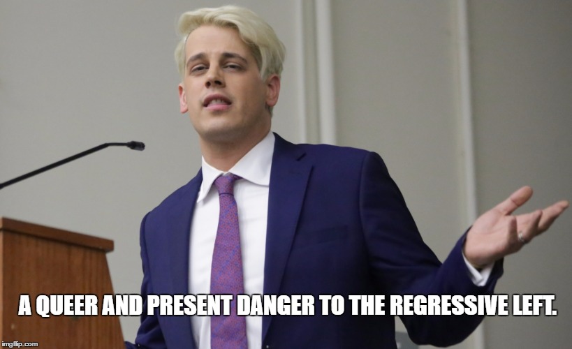 Milo Yiannopoulus. The Dangerous Faggot God Bless Him. | A QUEER AND PRESENT DANGER TO THE REGRESSIVE LEFT. | image tagged in turns up to a debate with a brain and facts not a hasgtag | made w/ Imgflip meme maker