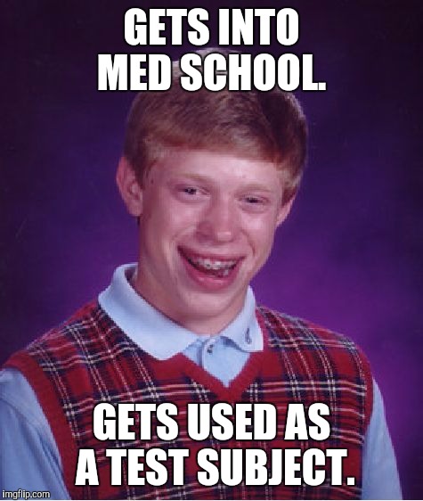 Bad Luck Brian | GETS INTO MED SCHOOL. GETS USED AS A TEST SUBJECT. | image tagged in memes,bad luck brian | made w/ Imgflip meme maker