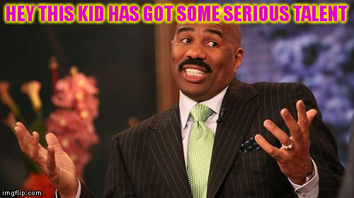 HEY THIS KID HAS GOT SOME SERIOUS TALENT | image tagged in memes,steve harvey | made w/ Imgflip meme maker