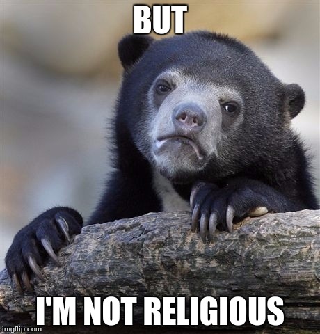 Confession Bear Meme | BUT I'M NOT RELIGIOUS | image tagged in memes,confession bear | made w/ Imgflip meme maker
