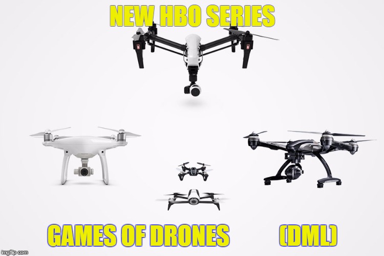 GAME OF DRONES | NEW HBO SERIES; GAMES OF DRONES           (DML) | image tagged in hbo,game of drones | made w/ Imgflip meme maker