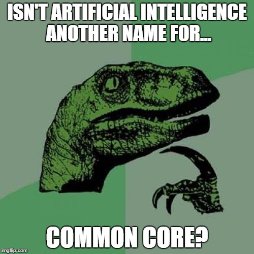 Philosoraptor | ISN'T ARTIFICIAL INTELLIGENCE ANOTHER NAME FOR... COMMON CORE? | image tagged in memes,philosoraptor | made w/ Imgflip meme maker