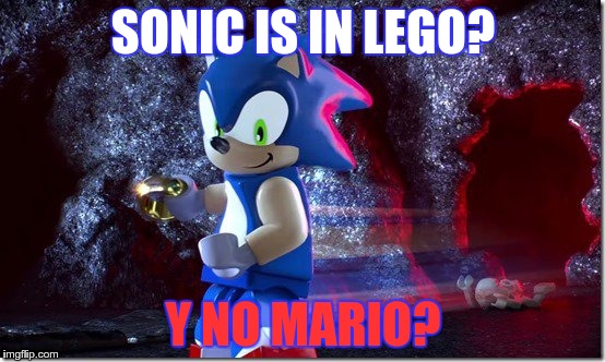 lego confusion | SONIC IS IN LEGO? Y NO MARIO? | image tagged in lego sonic,mario,nintendo,lego dimensions | made w/ Imgflip meme maker