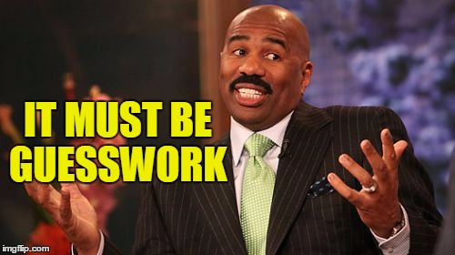 IT MUST BE GUESSWORK | image tagged in memes,steve harvey | made w/ Imgflip meme maker