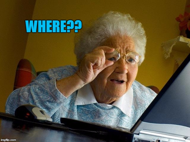 Grandma Finds The Internet Meme | WHERE?? | image tagged in memes,grandma finds the internet | made w/ Imgflip meme maker