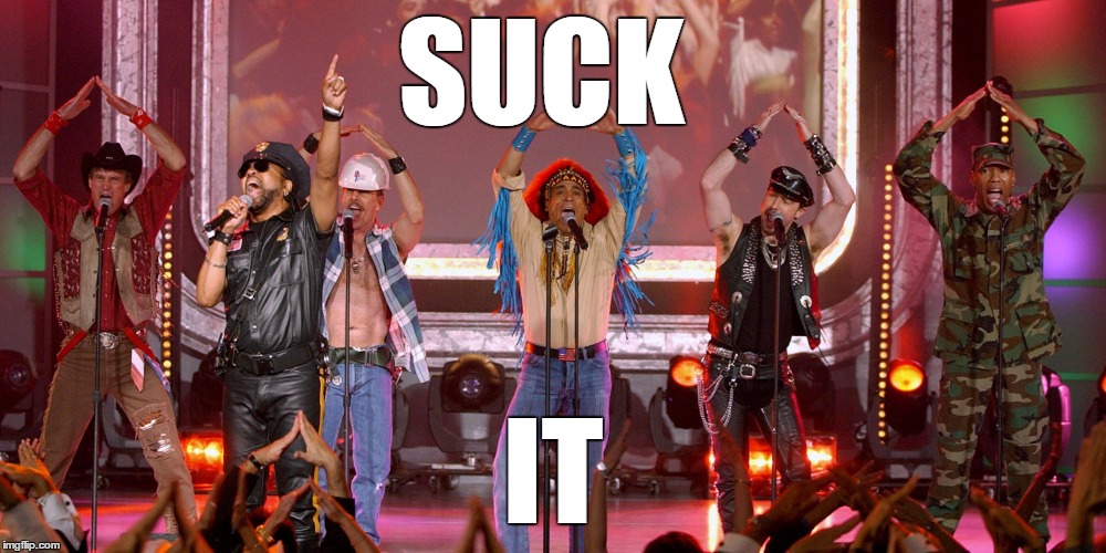 Suck It! | SUCK; IT | image tagged in village people,ymca,suck it,for the haterz,lgbt,swag | made w/ Imgflip meme maker
