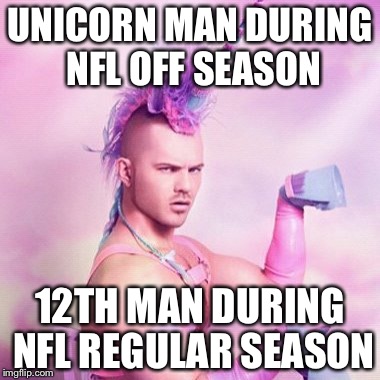 Unicorn MAN Meme | UNICORN MAN DURING NFL OFF SEASON; 12TH MAN DURING NFL REGULAR SEASON | image tagged in memes,unicorn man | made w/ Imgflip meme maker