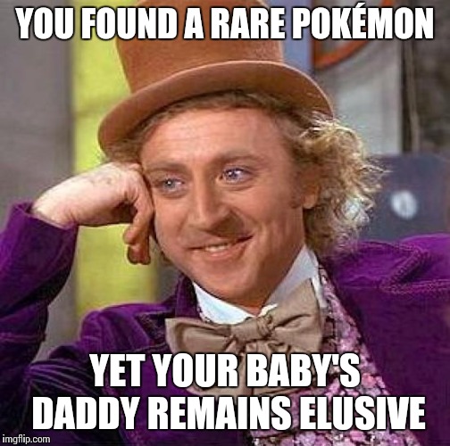 Congrats! | YOU FOUND A RARE POKÉMON; YET YOUR BABY'S DADDY REMAINS ELUSIVE | image tagged in memes,creepy condescending wonka | made w/ Imgflip meme maker