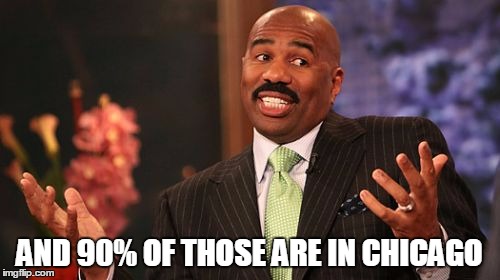AND 90% OF THOSE ARE IN CHICAGO | image tagged in memes,steve harvey | made w/ Imgflip meme maker