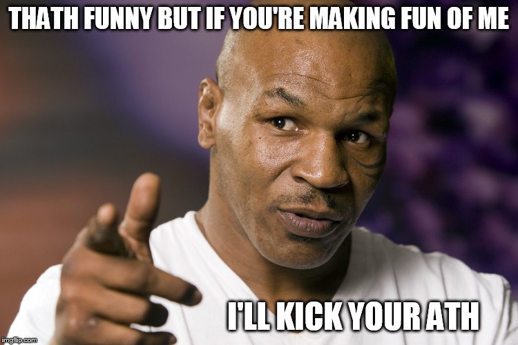 THATH FUNNY BUT IF YOU'RE MAKING FUN OF ME I'LL KICK YOUR ATH | made w/ Imgflip meme maker