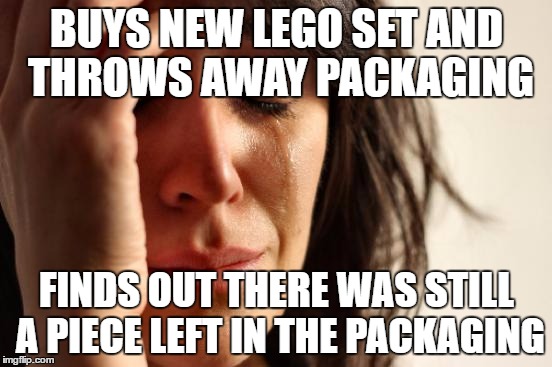 FML. FML so hard | BUYS NEW LEGO SET AND THROWS AWAY PACKAGING; FINDS OUT THERE WAS STILL A PIECE LEFT IN THE PACKAGING | image tagged in memes,first world problems | made w/ Imgflip meme maker