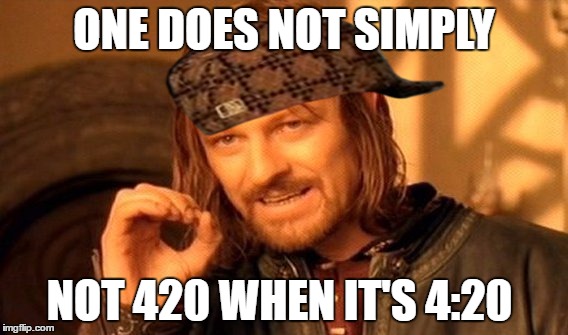 One Does Not Simply | ONE DOES NOT SIMPLY; NOT 420 WHEN IT'S 4:20 | image tagged in memes,one does not simply,scumbag | made w/ Imgflip meme maker