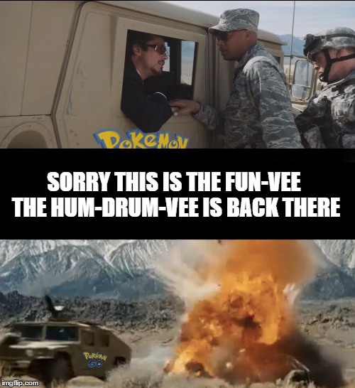 The Pokevee | SORRY THIS IS THE FUN-VEE THE HUM-DRUM-VEE IS BACK THERE | image tagged in iron man,pokemon go | made w/ Imgflip meme maker