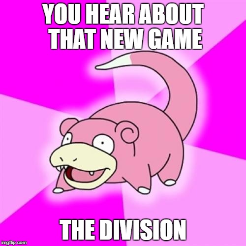 Slowpoke | YOU HEAR ABOUT THAT NEW GAME; THE DIVISION | image tagged in memes,slowpoke | made w/ Imgflip meme maker