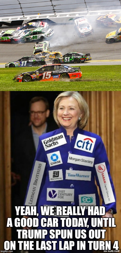 Boogity boogity boogity lets go campaigning boys | YEAH, WE REALLY HAD A GOOD CAR TODAY, UNTIL TRUMP SPUN US OUT ON THE LAST LAP IN TURN 4 | image tagged in memes | made w/ Imgflip meme maker
