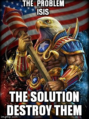 Muh Eagle | THE   PROBLEM     ISIS; THE SOLUTION  DESTROY THEM | image tagged in muh eagle | made w/ Imgflip meme maker