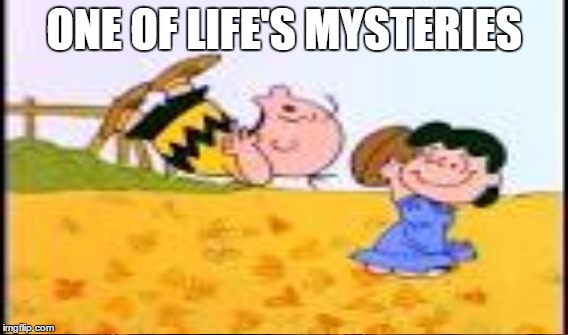 ONE OF LIFE'S MYSTERIES | made w/ Imgflip meme maker