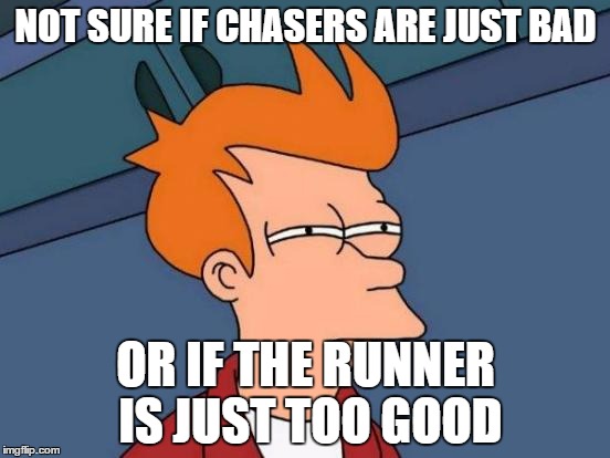 Futurama Fry Meme | NOT SURE IF CHASERS ARE JUST BAD; OR IF THE RUNNER IS JUST TOO GOOD | image tagged in memes,futurama fry | made w/ Imgflip meme maker