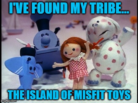 I've Found My Tribe | I'VE FOUND MY TRIBE... THE ISLAND OF MISFIT TOYS | image tagged in island of misfit toys,tribe,found my tribe,misfits,broken,welcome | made w/ Imgflip meme maker