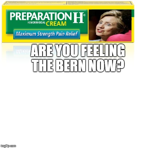ARE YOU FEELING THE BERN NOW? | image tagged in hillary clinton,bernie,politics,bitch,liars | made w/ Imgflip meme maker