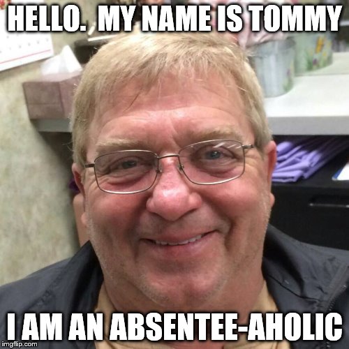 HELLO.  MY NAME IS TOMMY; I AM AN ABSENTEE-AHOLIC | image tagged in holt | made w/ Imgflip meme maker