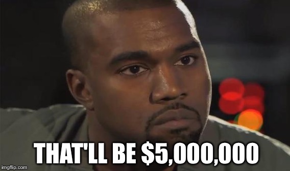 THAT'LL BE $5,000,000 | made w/ Imgflip meme maker