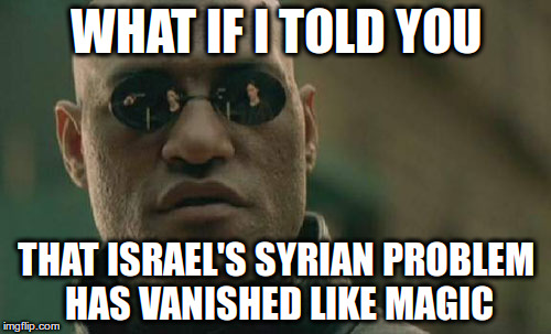 Matrix Morpheus Meme | WHAT IF I TOLD YOU; THAT ISRAEL'S SYRIAN PROBLEM HAS VANISHED LIKE MAGIC | image tagged in memes,matrix morpheus | made w/ Imgflip meme maker