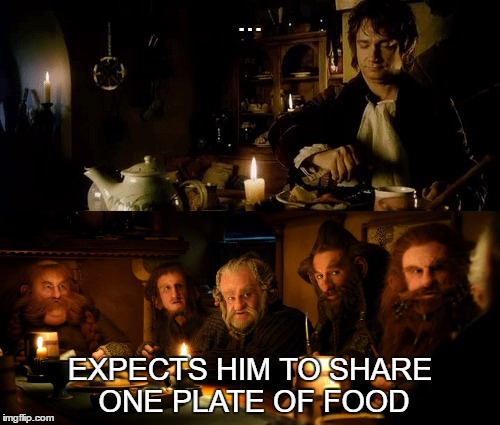 Unexpected Guests | ... EXPECTS HIM TO SHARE ONE PLATE OF FOOD | image tagged in bilbo,bilbo baggins,bilbo memes | made w/ Imgflip meme maker