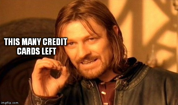 One Does Not Simply Meme | THIS MANY CREDIT CARDS LEFT | image tagged in memes,one does not simply | made w/ Imgflip meme maker