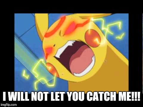 What pikachu think of Pokemon Go. | I WILL NOT LET YOU CATCH ME!!! | image tagged in pokemon go | made w/ Imgflip meme maker