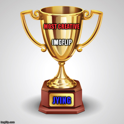 IMGFLIP JYING MOST CREATIVE | made w/ Imgflip meme maker