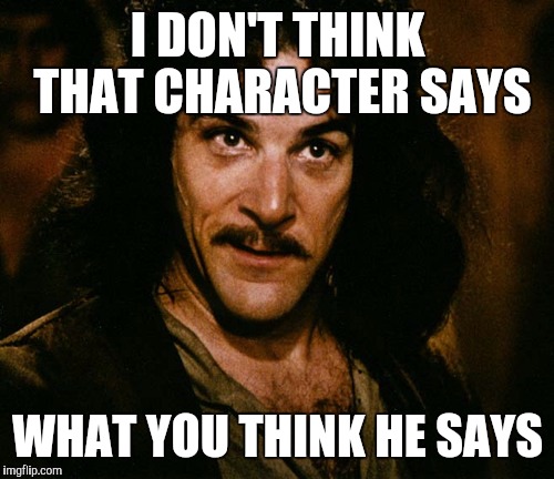 I DON'T THINK THAT CHARACTER SAYS WHAT YOU THINK HE SAYS | made w/ Imgflip meme maker