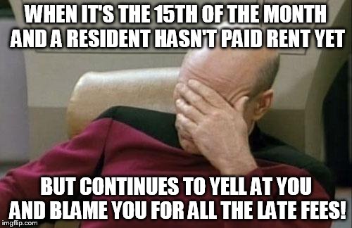 Late Fees - What?? | WHEN IT'S THE 15TH OF THE MONTH AND A RESIDENT HASN'T PAID RENT YET; BUT CONTINUES TO YELL AT YOU AND BLAME YOU FOR ALL THE LATE FEES! | image tagged in memes,meme,apartment,rent,late rent,property management | made w/ Imgflip meme maker