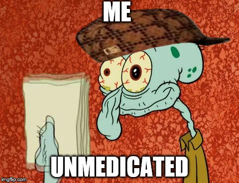 ME; UNMEDICATED | image tagged in farout man,scumbag | made w/ Imgflip meme maker