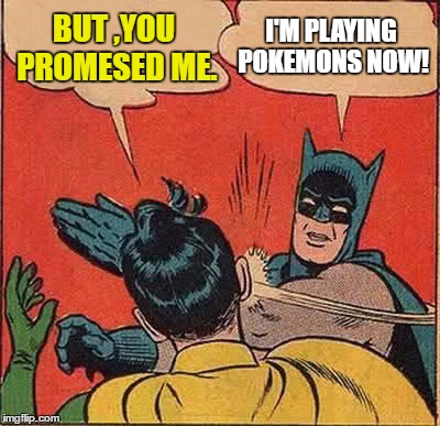 Batman Slapping Robin Meme | BUT ,YOU PROMESED ME. I'M PLAYING POKEMONS NOW! | image tagged in memes,batman slapping robin | made w/ Imgflip meme maker