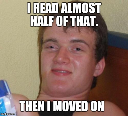 10 Guy Meme | I READ ALMOST HALF OF THAT. THEN I MOVED ON | image tagged in memes,10 guy | made w/ Imgflip meme maker