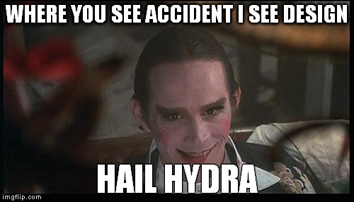 WHERE YOU SEE ACCIDENT I SEE DESIGN; HAIL HYDRA | image tagged in cabaret_bienvenue | made w/ Imgflip meme maker